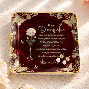 To My Daughter Even When I Am Not Close By Flower Butterfly - Personalized Custom Jewelry Dish, Ceramic Dish, Square Shape - DAU486_SCRF