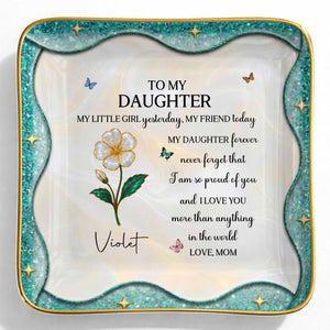 To My Daughter Never Forget I Am Proud Of You Birth Month Flower - Personalized Custom Jewelry Dish, Ceramic Dish, Square Shape - DAU488_SCRF