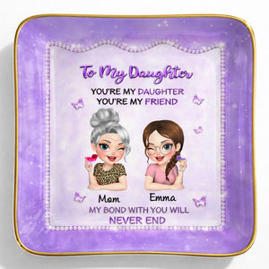 To My Daughter My Bond With You Will Never End Mother And Daughter - Personalized Custom Jewelry Dish, Ceramic Dish, Square Shape - DAU493_SCRF
