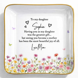 To My Daughter Greatest Gift And Most Beautiful Joy With Flowers - Personalized Custom Jewelry Dish, Ceramic Dish, Square Shape - DAU529_SCRF