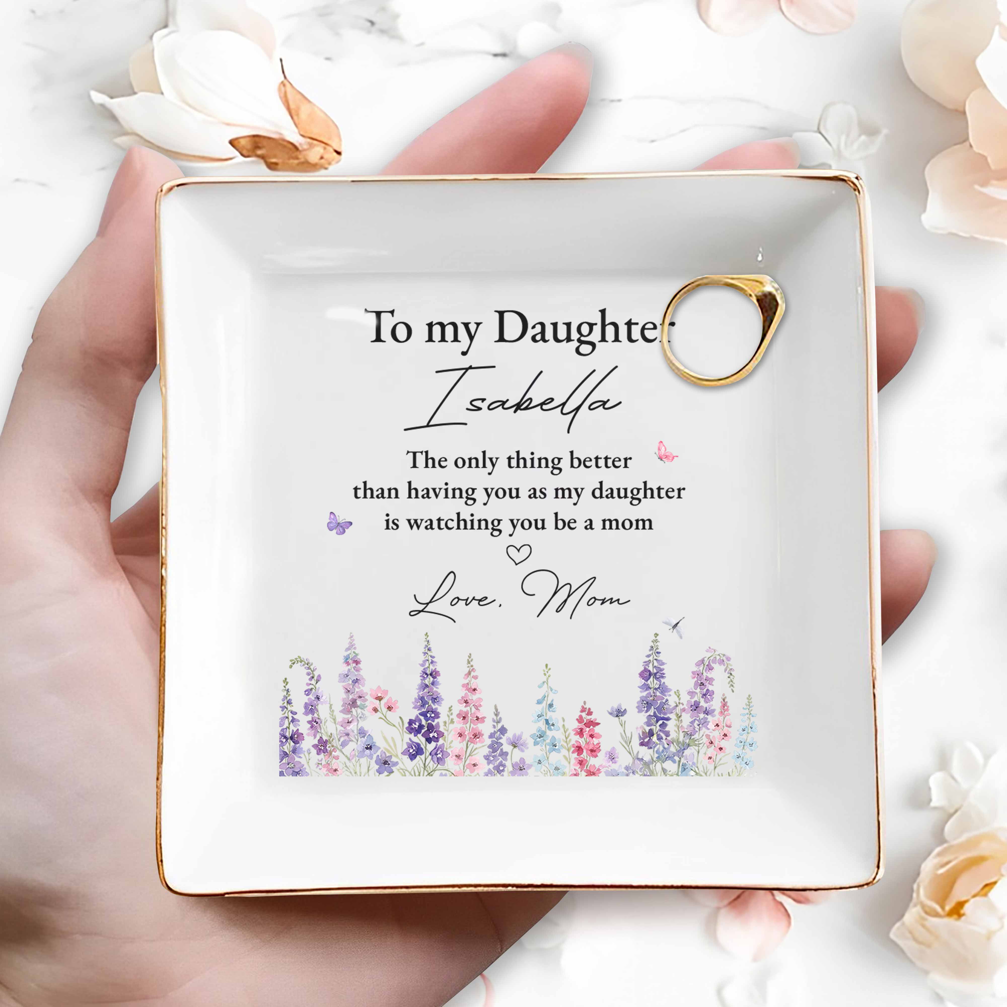 To My Daughter Better Than Having You Flowers Jewelry Dish - Personalized Custom Jewelry Dish, Square Ceramic Dish - DAU534_SCRD