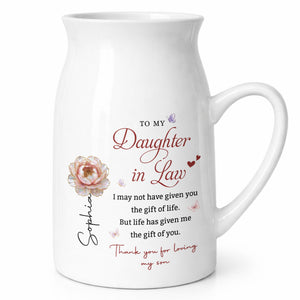 To My Daughter In Law Life Has Given Me The Gift Of You Flowers - Personalized Ceramic Flower Vase