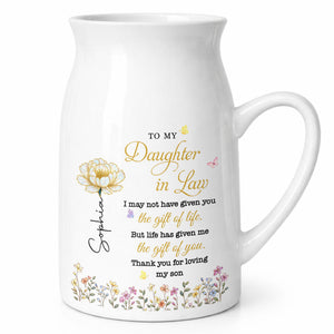 To My Daughter In Law Life Has Given Me The Gift Of You Flowers - Personalized Ceramic Flower Vase