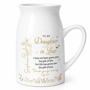 To My Daughter In Law Life Has Given Me The Gift Of You Flowers - Personalized Ceramic Flower Vase