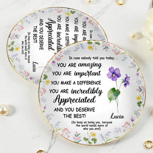 You Are Amazing, Important And Deserve The Best Floral Design - Personalized Custom Jewelry Dish, Ceramic Dish, Round Shape - DTG004_RCRF