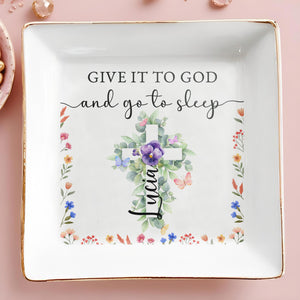 Give It To God And Go To Sleep With Floral Design - Personalized Custom Jewelry Dish - FTH027_SCRD