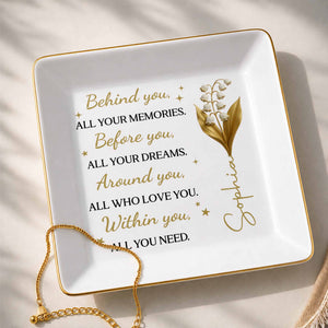 Behind You All Your Memories Before You All Your Dreams Birth Flower - Personalized Custom Jewelry Dish, Square Ceramic Dish - GDT842_SCRD