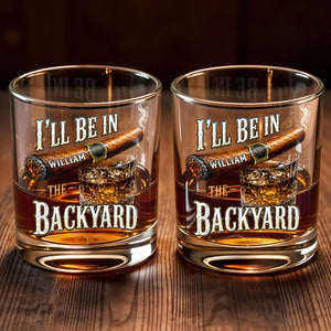 I'll Be In The Backyard With Cigar And Whiskey Glass - Personalized Custom Whiskey Glass - HIM024_RWG