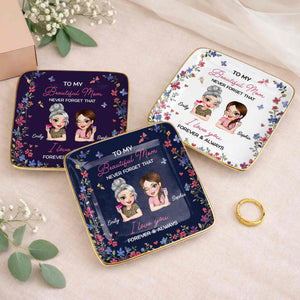 To My Beautiful Mom Never Forget That Flowers Mother And Daughter - Personalized Custom Jewelry Dish, Ceramic Dish, Square Shape - MOM155_SCRF