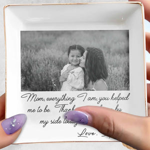 Mom Everything I Am You Helped Me To Be Custom Photo Ceramic Jewelry Dish - Personalized Custom Jewelry Dish, Square Ceramic Dish - MOM198_SCRD