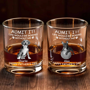 Admit It! Life Would Be Boring Without Me, Paw Prints And Dog - Personalized Custom Whiskey Glass - PET159_RWG