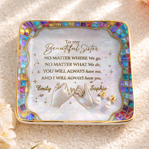 To My Beautiful Sister, You Will Always Have Me, Hands and Stars Design - Personalized Custom Jewelry Dish, Ceramic Dish, Square Shape - SIS009_SCRF