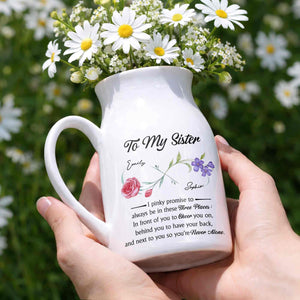 To My Sister Pinky Promise I Will Be There Birth Month Flowers - Personalized Ceramic Flower Vase