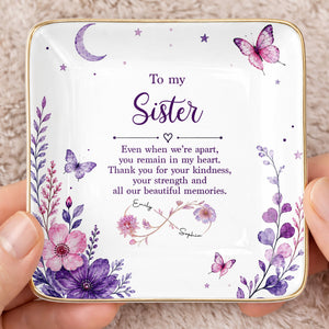 To My Sister Even When We Are Apart Flowers And Butterflies - Personalized Custom Jewelry Dish, Ceramic Dish, Square Shape - SIS065_SCRF