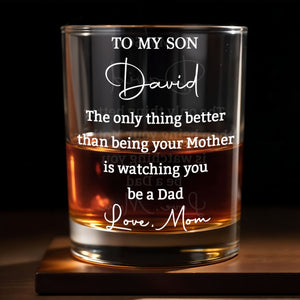 To My Son Better Than Being Your Mother Watching You Be A Dad - Personalized Custom Whiskey Glass - SON228_RWG