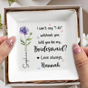 I Can't Say I Do Without You Flower Bridesmaid Proposal - Personalized Custom Jewelry Dish, Square Ceramic Dish - WEDD020_SCRD