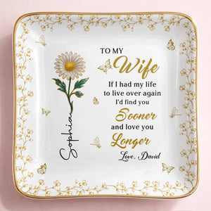 To My Wife If I Had My Life Live Over Sooner Longer Flower - Personalized Custom Jewelry Dish, Ceramic Dish, Square Shape - WIF067_SCRF