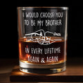 I Would Choose You To Be My Brother In Every Lifetime Again & Again - Personalized Custom Whiskey Glass - BRT009_RWG