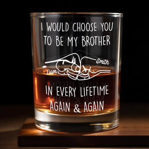 I Would Choose You To Be My Brother In Every Lifetime Again & Again - Personalized Custom Whiskey Glass - BRT009_RWG