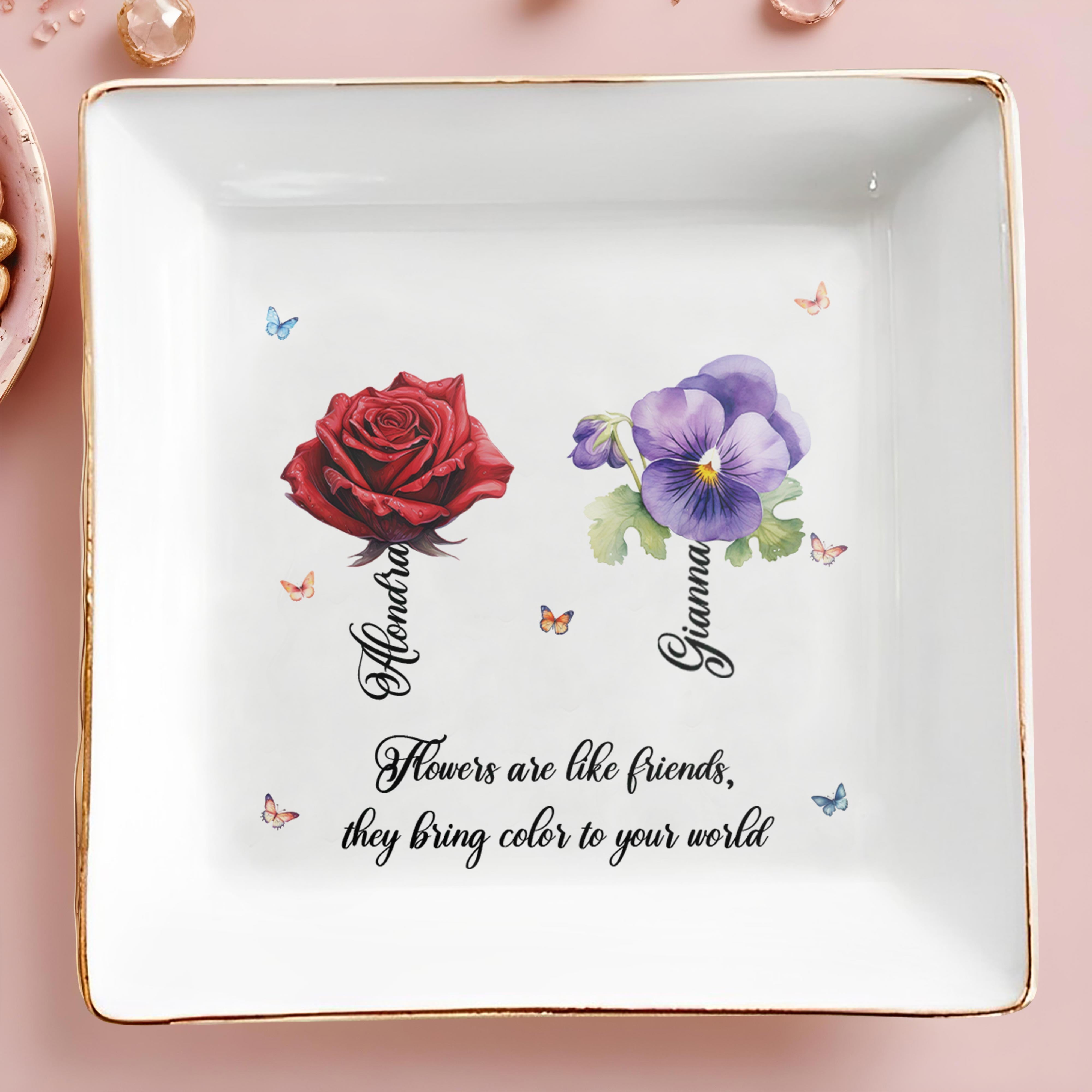 Flowers Are Like Friends They Bring Color To Your World - Personalized Custom Jewelry Dish - BST017_SCRD
