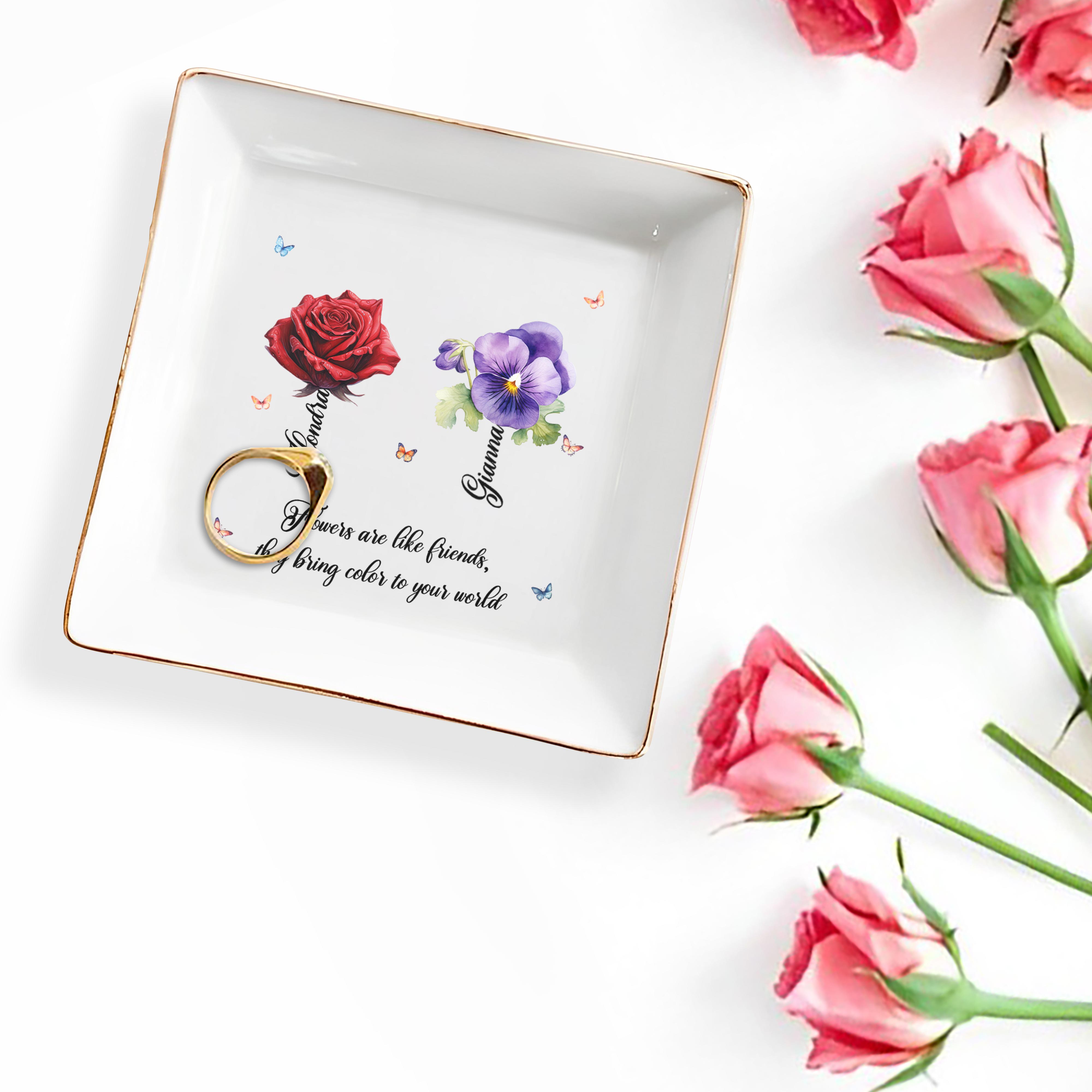 Flowers Are Like Friends They Bring Color To Your World - Personalized Custom Jewelry Dish - BST017_SCRD