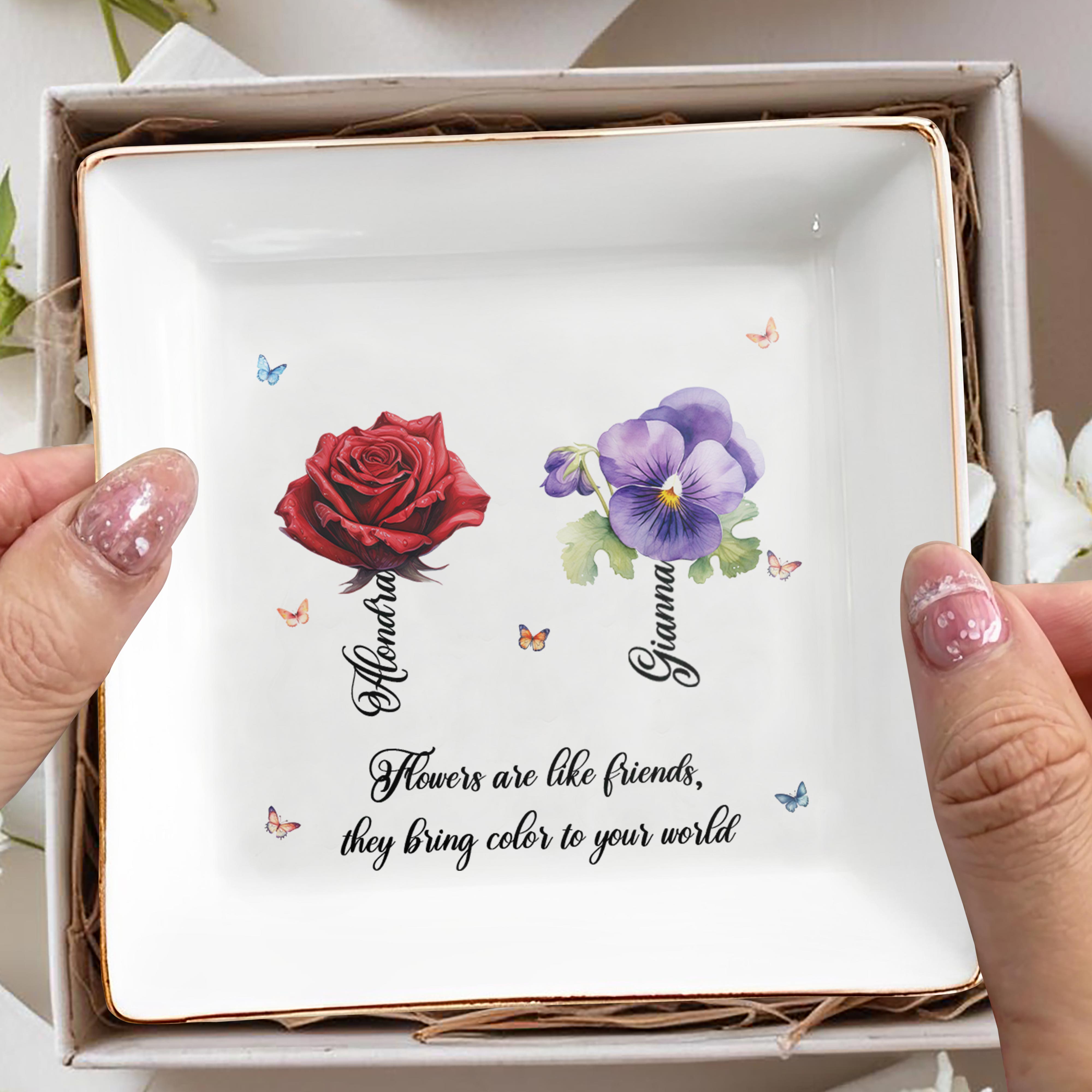Flowers Are Like Friends They Bring Color To Your World - Personalized Custom Jewelry Dish - BST017_SCRD