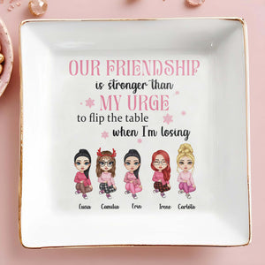 Our Friendship Is Stronger Than My Urge To Flip The Table - Personalized Custom Jewelry Dish - BST082_SCRD