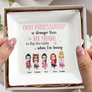 Our Friendship Is Stronger Than My Urge To Flip The Table - Personalized Custom Jewelry Dish - BST082_SCRD