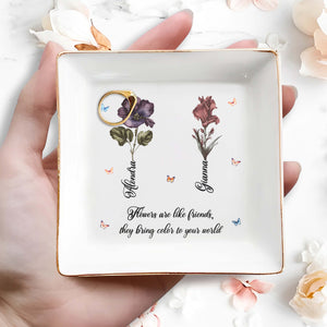 Flowers Are Like Friends, Bringing Color To Your World - Personalized Custom Jewelry Dish - BST087_SCRD