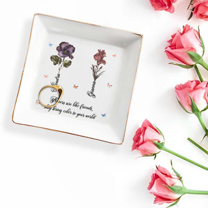Flowers Are Like Friends, Bringing Color To Your World - Personalized Custom Jewelry Dish - BST087_SCRD