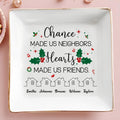Chance Made Us Neighbors Hearts Made Us Friends Holly Design - Personalized Custom Jewelry Dish - BST091_SCRD