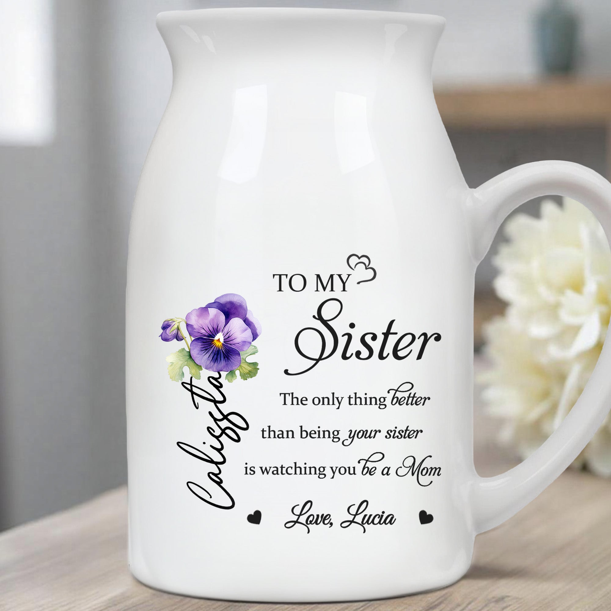 To My Sister, The Only Thing Better Than Being Your Sister, Flowers - Personalized Ceramic Flower Vase