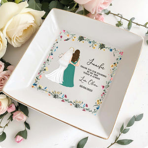 Thank You For Standing By My Side, Flowers And Brides - Personalized Custom Jewelry Dish, Square Ceramic Dish - BST174_SCRD