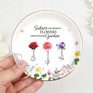 Sisters Are Different Flowers From The Same Garden - Personalized Custom Jewelry Dish, Ceramic Dish, Round Shape - BST182_RCRF