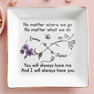 No Matter Where We Go, You Will Always Have Me, Flowers And Butterflies - Personalized Custom Jewelry Dish, Square Ceramic Dish - BST185_SCRD