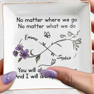 No Matter Where We Go, You Will Always Have Me, Flowers And Butterflies - Personalized Custom Jewelry Dish, Square Ceramic Dish - BST185_SCRD