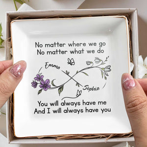 No Matter Where We Go, You Will Always Have Me, Flowers And Butterflies - Personalized Custom Jewelry Dish, Square Ceramic Dish - BST185_SCRD