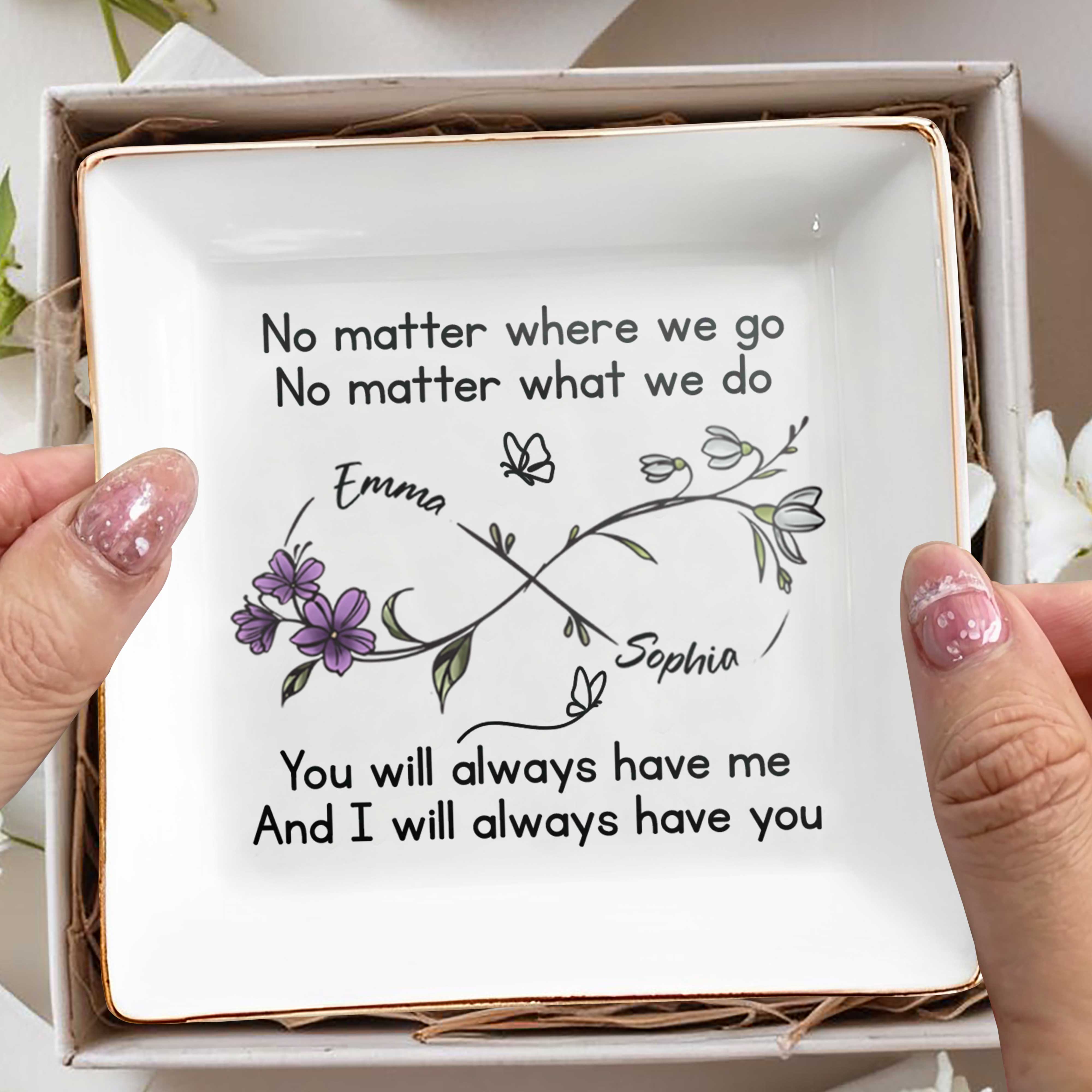 No Matter Where We Go, You Will Always Have Me, Flowers And Butterflies - Personalized Custom Jewelry Dish, Square Ceramic Dish - BST185_SCRD