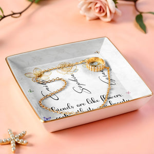 Friends Are Like Flowers Each With Its Own Beauty - Personalized Custom Jewelry Dish, Ceramic Dish, Square Shape - BST190_SCRF