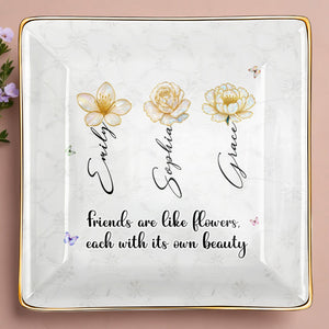 Friends Are Like Flowers Each With Its Own Beauty - Personalized Custom Jewelry Dish, Ceramic Dish, Square Shape - BST190_SCRF