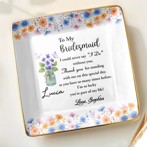 To My Bridesmaid, Thank You For Standing With Me, Flowers - Personalized Custom Jewelry Dish, Ceramic Dish, Square Shape - BST199_SCRF