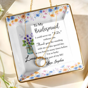 To My Bridesmaid, Thank You For Standing With Me, Flowers - Personalized Custom Jewelry Dish, Ceramic Dish, Square Shape - BST199_SCRF
