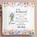 To My Bridesmaid, Thank You For Standing With Me, Flowers - Personalized Custom Jewelry Dish, Ceramic Dish, Square Shape - BST199_SCRF