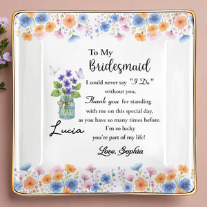To My Bridesmaid, Thank You For Standing With Me, Flowers - Personalized Custom Jewelry Dish, Ceramic Dish, Square Shape - BST199_SCRF