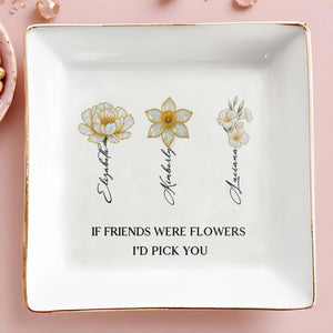 If Friends Were Flowers I'd Pick You Floral Design - Personalized Custom Jewelry Dish, Square Ceramic Dish - BST207_SCRD