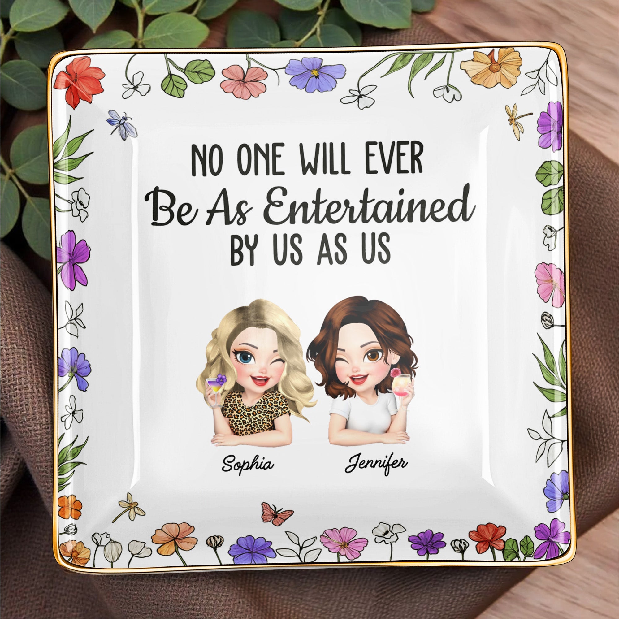 No One Will Ever Be As Entertained By Us As Us, Flowers - Personalized Custom Jewelry Dish, Ceramic Dish, Square Shape - BST223_SCRF