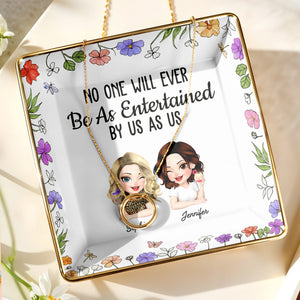 No One Will Ever Be As Entertained By Us As Us, Flowers - Personalized Custom Jewelry Dish, Ceramic Dish, Square Shape - BST223_SCRF