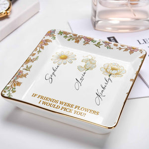 If Friends Were Flowers I Would Pick You, Flowers Design - Personalized Custom Jewelry Dish, Ceramic Dish, Square Shape - BST240_SCRF
