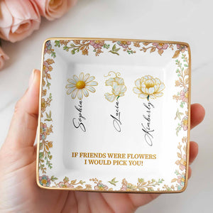 If Friends Were Flowers I Would Pick You, Flowers Design - Personalized Custom Jewelry Dish, Ceramic Dish, Square Shape - BST240_SCRF