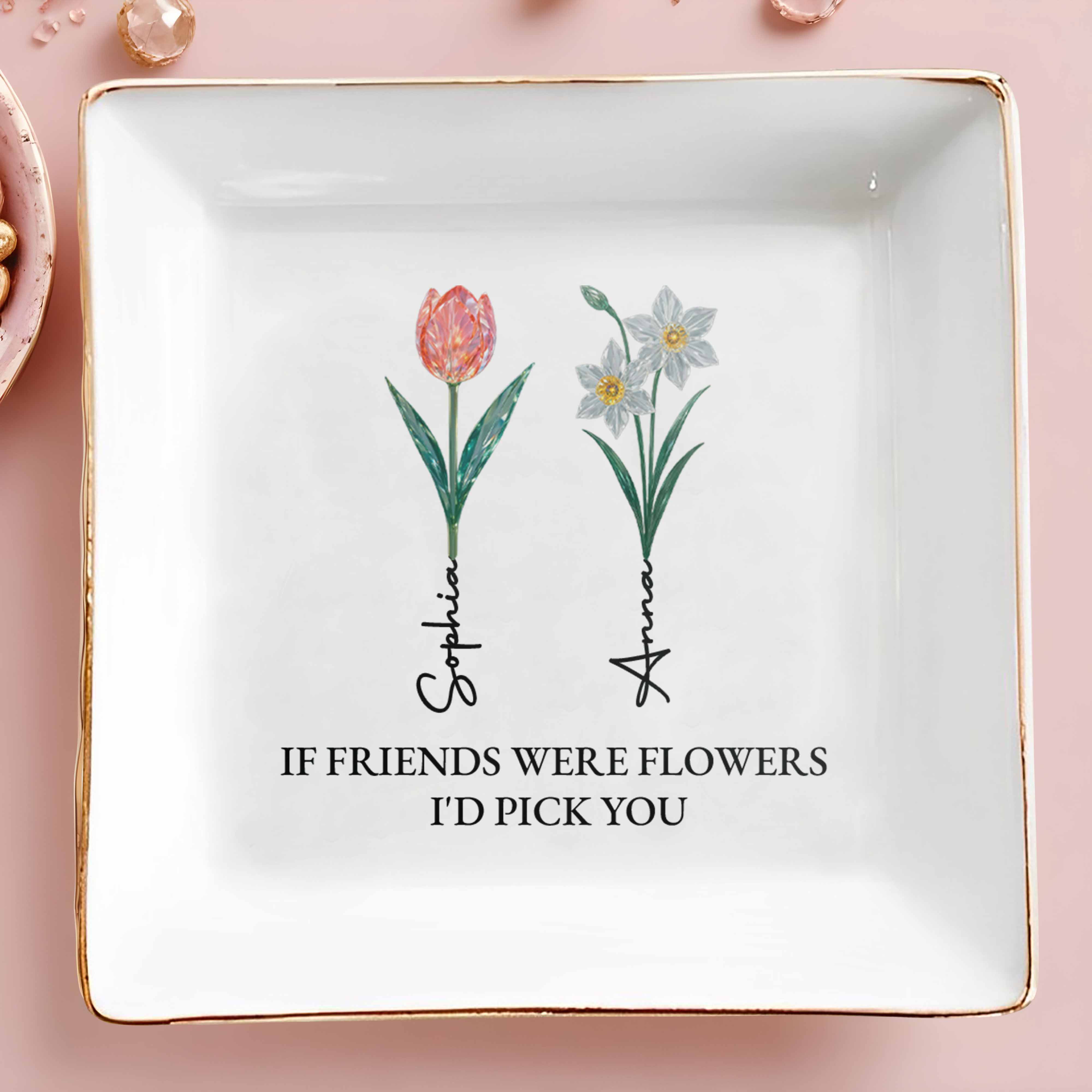 If Friends Were Flowers I'd Pick You Square Dish - Personalized Custom Jewelry Dish, Square Ceramic Dish - BST322_SCRD